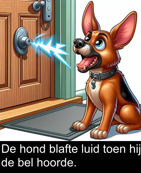 hond: De hond blafte luid toen hij de bel hoorde.