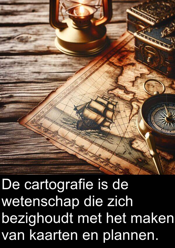 plannen: De cartografie is de wetenschap die zich bezighoudt met het maken van kaarten en plannen.