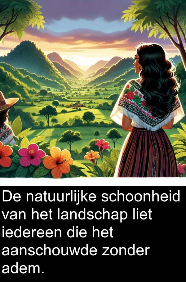 iedereen: De natuurlijke schoonheid van het landschap liet iedereen die het aanschouwde zonder adem.