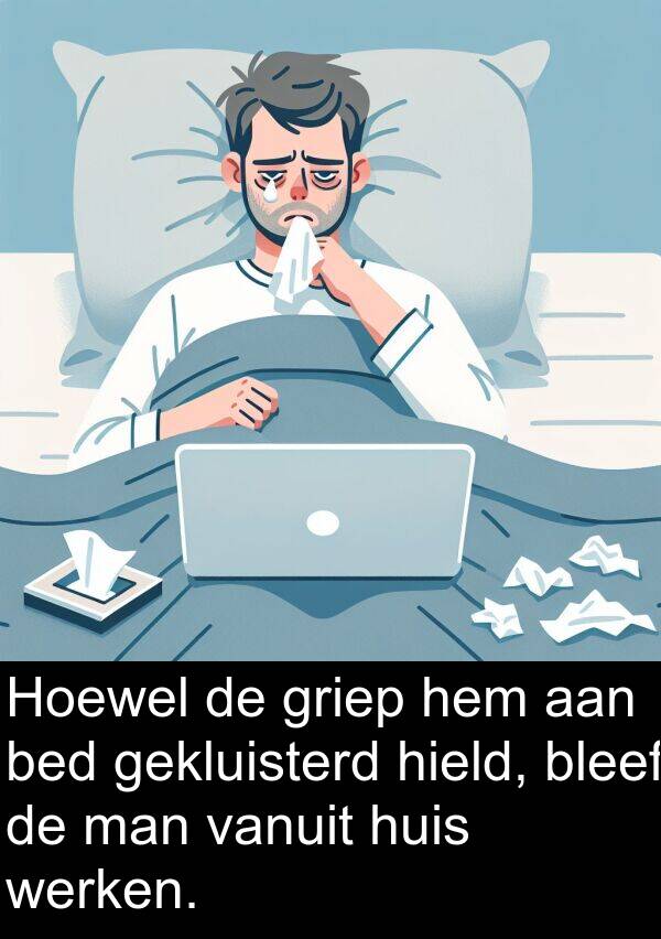 vanuit: Hoewel de griep hem aan bed gekluisterd hield, bleef de man vanuit huis werken.