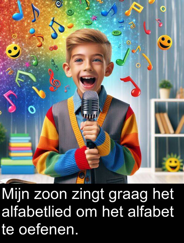 zoon: Mijn zoon zingt graag het alfabetlied om het alfabet te oefenen.