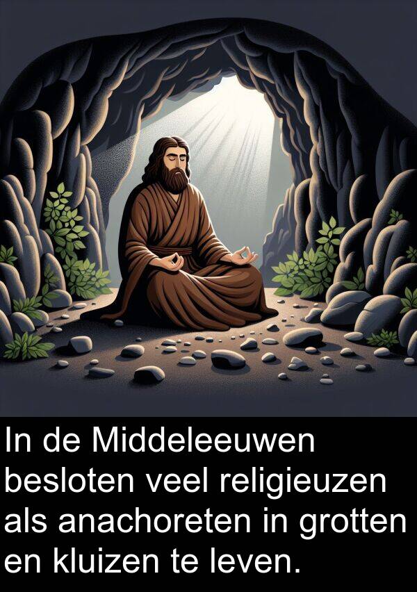 religieuzen: In de Middeleeuwen besloten veel religieuzen als anachoreten in grotten en kluizen te leven.