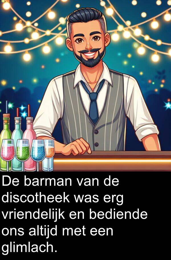 discotheek: De barman van de discotheek was erg vriendelijk en bediende ons altijd met een glimlach.