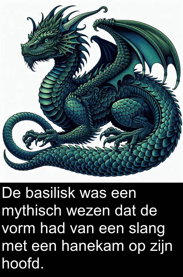 hoofd: De basilisk was een mythisch wezen dat de vorm had van een slang met een hanekam op zijn hoofd.