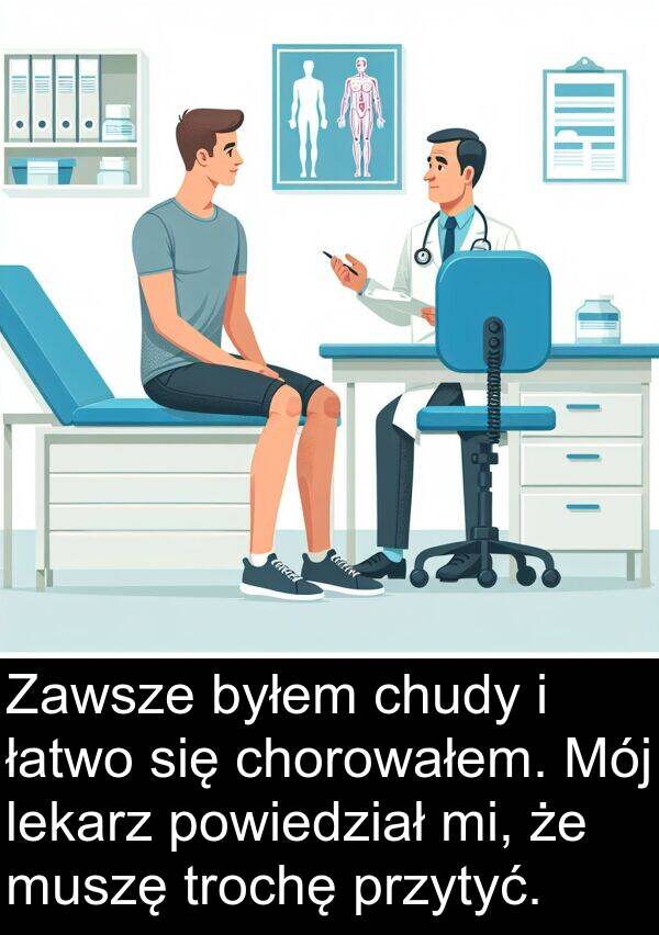 lekarz: Zawsze byłem chudy i łatwo się chorowałem. Mój lekarz powiedział mi, że muszę trochę przytyć.