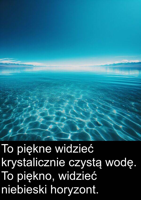 czystą: To piękne widzieć krystalicznie czystą wodę. To piękno, widzieć niebieski horyzont.