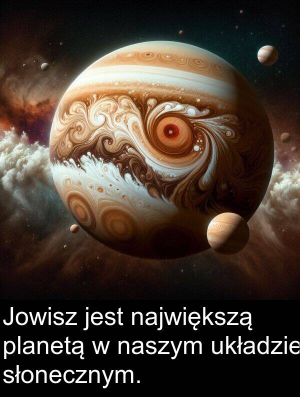 układzie: Jowisz jest największą planetą w naszym układzie słonecznym.