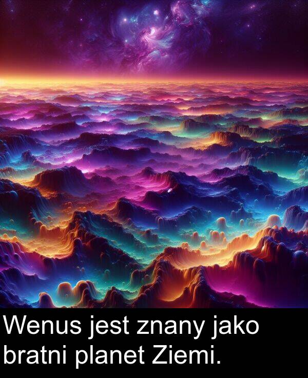 jako: Wenus jest znany jako bratni planet Ziemi.