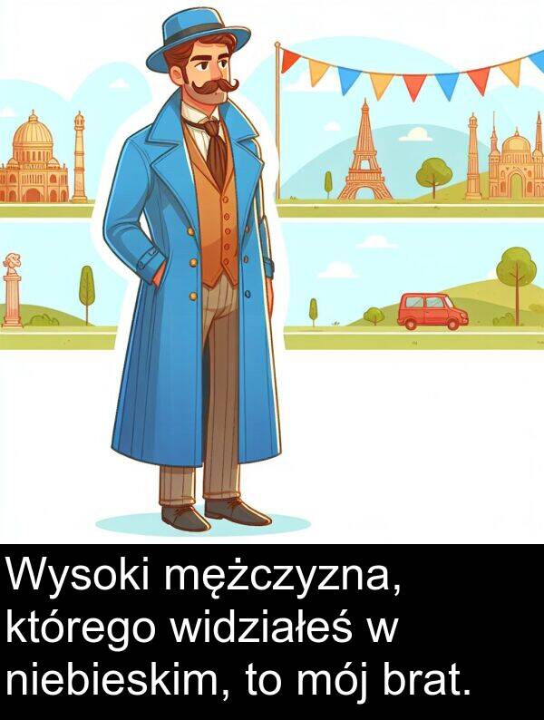 widziałeś: Wysoki mężczyzna, którego widziałeś w niebieskim, to mój brat.