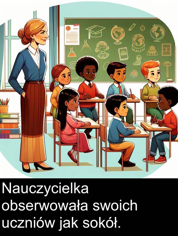 jak: Nauczycielka obserwowała swoich uczniów jak sokół.