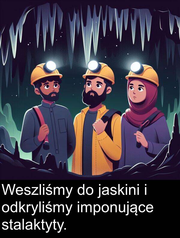 odkryliśmy: Weszliśmy do jaskini i odkryliśmy imponujące stalaktyty.