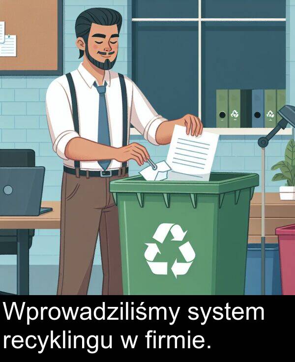 firmie: Wprowadziliśmy system recyklingu w firmie.