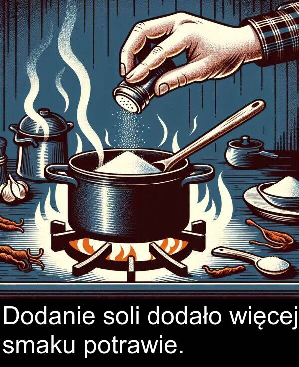 dodało: Dodanie soli dodało więcej smaku potrawie.