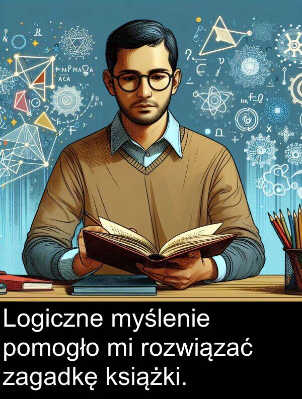 zagadkę: Logiczne myślenie pomogło mi rozwiązać zagadkę książki.