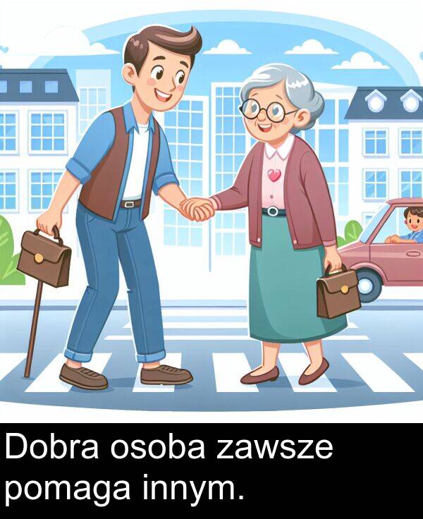 zawsze: Dobra osoba zawsze pomaga innym.