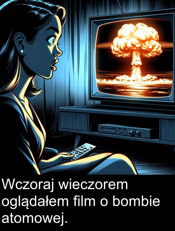 wieczorem: Wczoraj wieczorem oglądałem film o bombie atomowej.