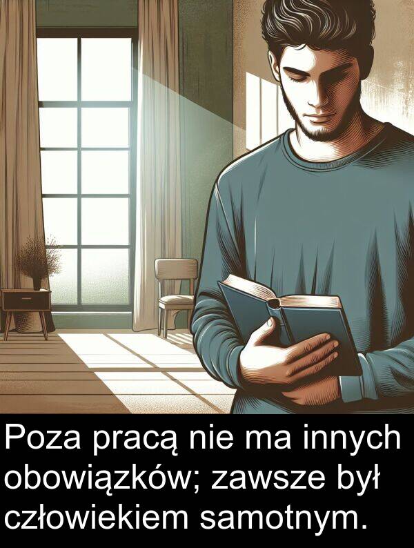 samotnym: Poza pracą nie ma innych obowiązków; zawsze był człowiekiem samotnym.