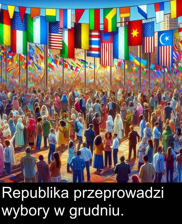 grudniu: Republika przeprowadzi wybory w grudniu.