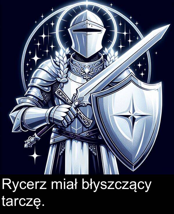 błyszczący: Rycerz miał błyszczący tarczę.