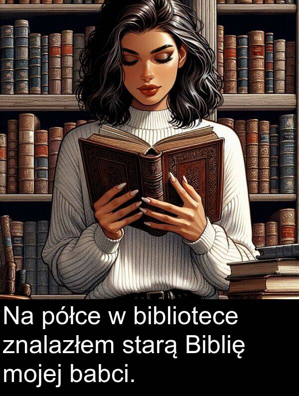 babci: Na półce w bibliotece znalazłem starą Biblię mojej babci.