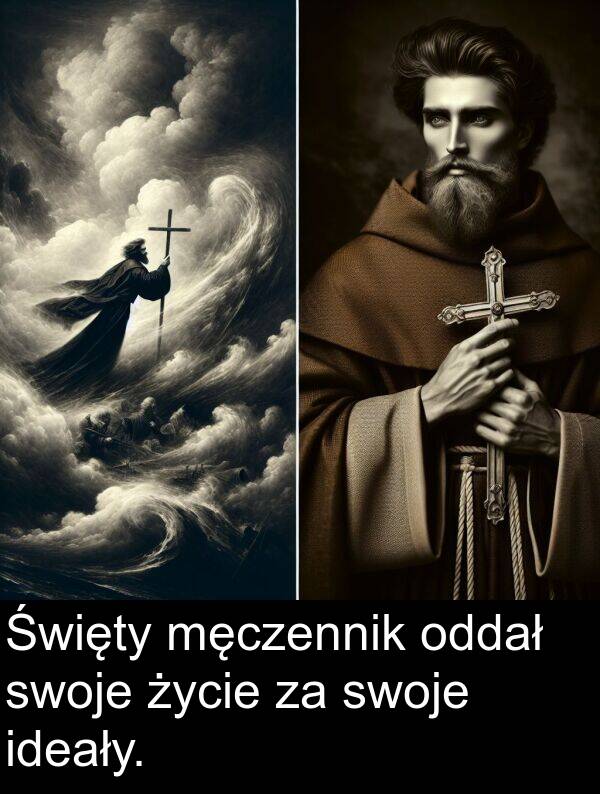 życie: Święty męczennik oddał swoje życie za swoje ideały.