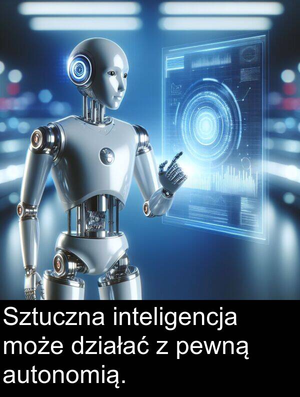 działać: Sztuczna inteligencja może działać z pewną autonomią.