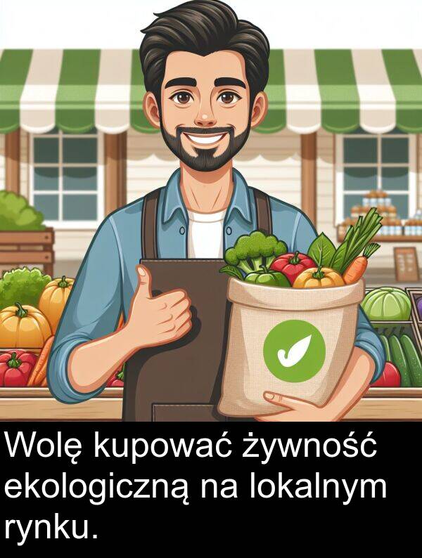 ekologiczną: Wolę kupować żywność ekologiczną na lokalnym rynku.