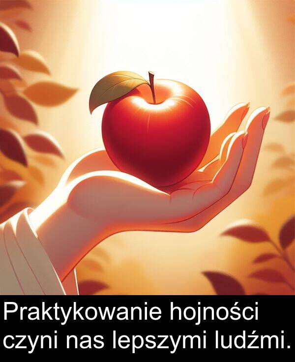 nas: Praktykowanie hojności czyni nas lepszymi ludźmi.