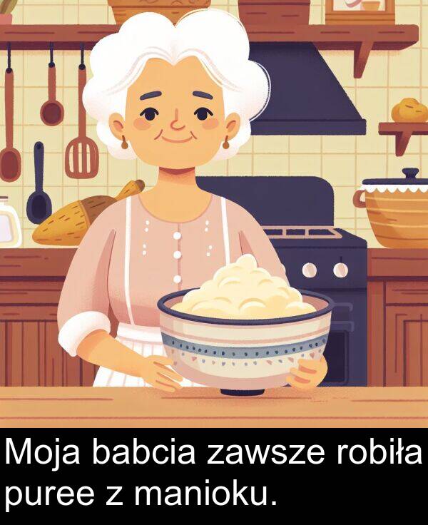 manioku: Moja babcia zawsze robiła puree z manioku.