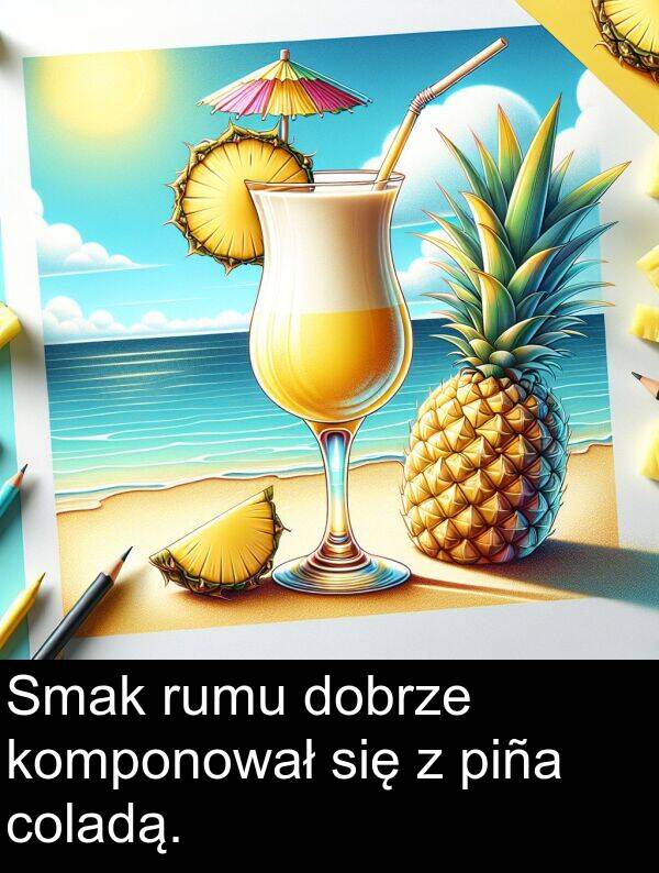 dobrze: Smak rumu dobrze komponował się z piña coladą.