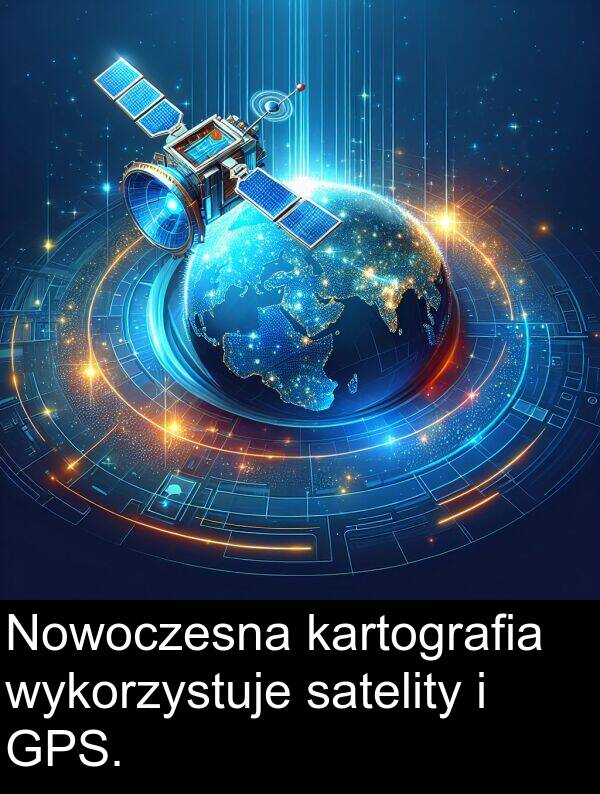 satelity: Nowoczesna kartografia wykorzystuje satelity i GPS.