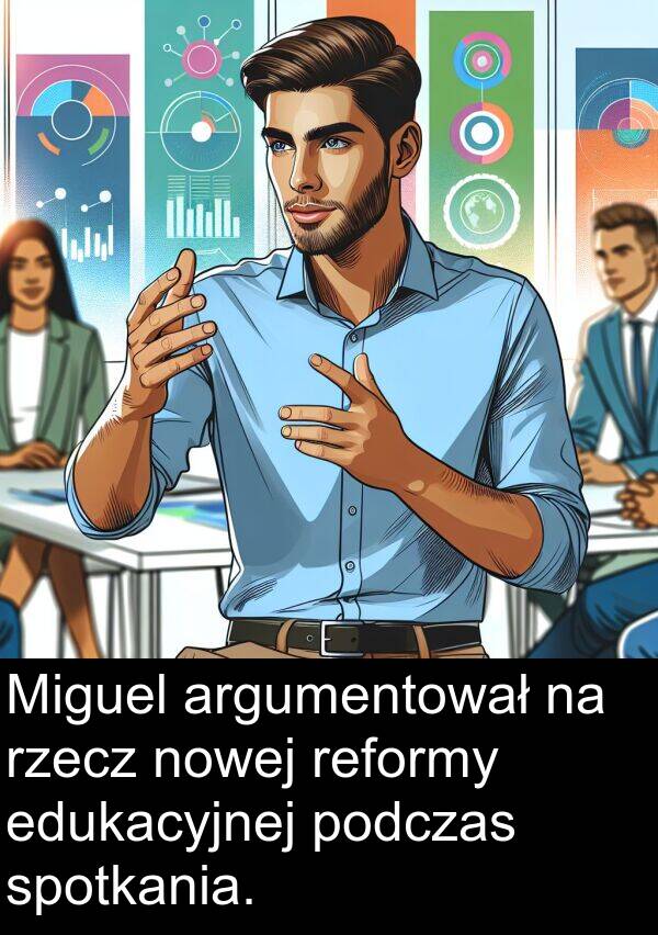 edukacyjnej: Miguel argumentował na rzecz nowej reformy edukacyjnej podczas spotkania.