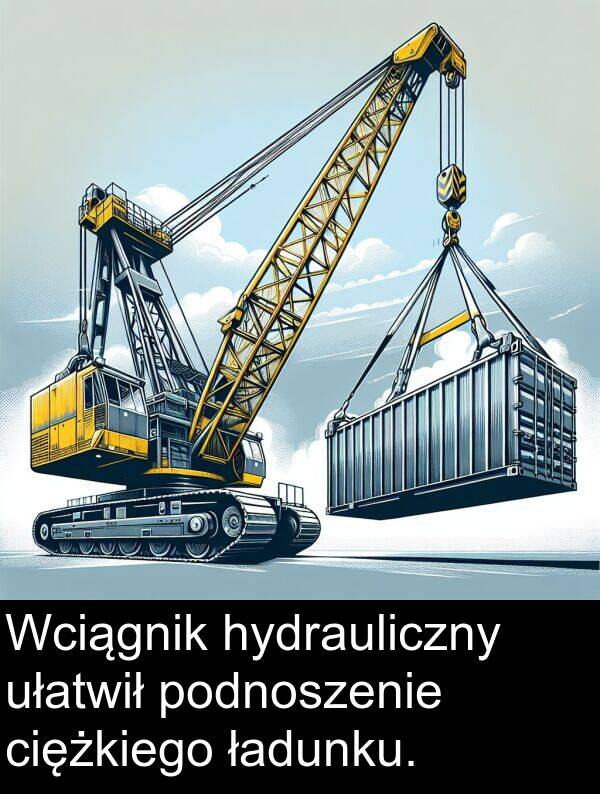 ułatwił: Wciągnik hydrauliczny ułatwił podnoszenie ciężkiego ładunku.