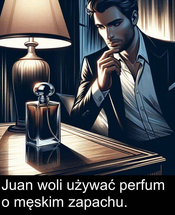 perfum: Juan woli używać perfum o męskim zapachu.