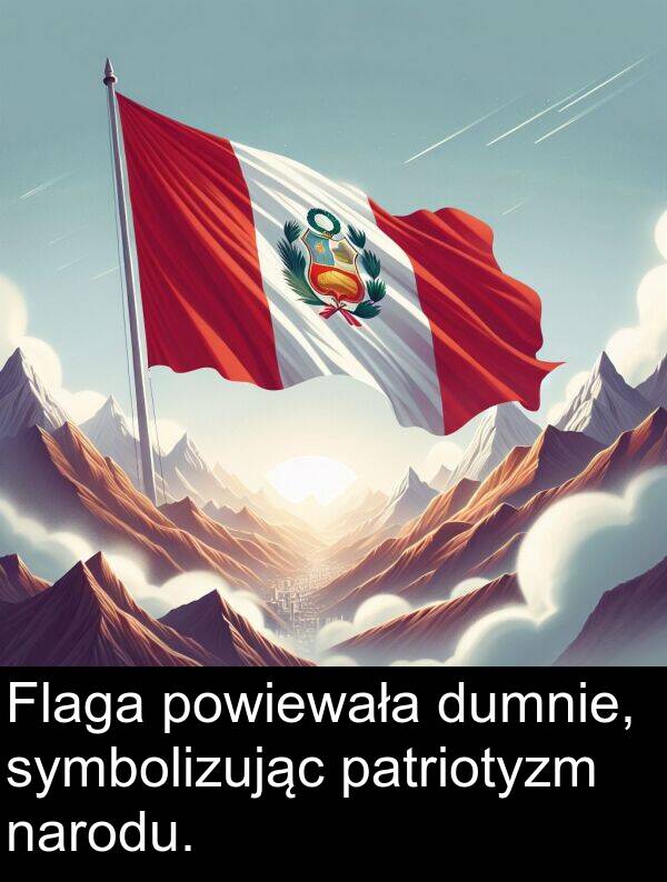 dumnie: Flaga powiewała dumnie, symbolizując patriotyzm narodu.