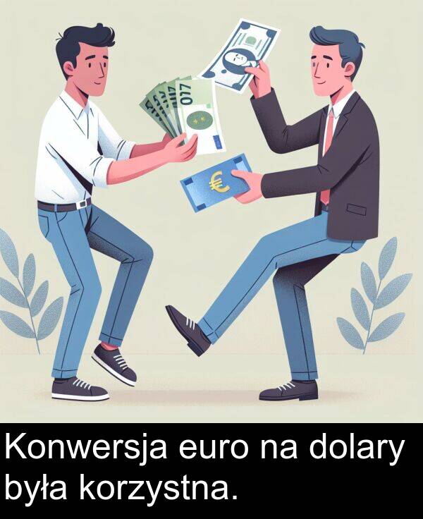 euro: Konwersja euro na dolary była korzystna.