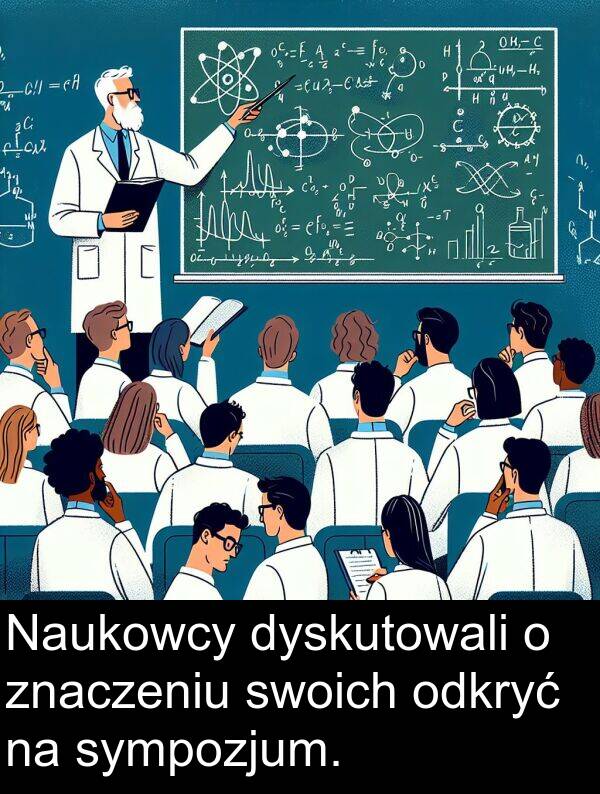 dyskutowali: Naukowcy dyskutowali o znaczeniu swoich odkryć na sympozjum.