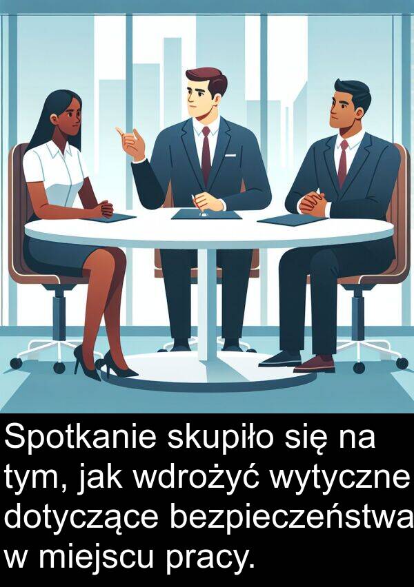 bezpieczeństwa: Spotkanie skupiło się na tym, jak wdrożyć wytyczne dotyczące bezpieczeństwa w miejscu pracy.