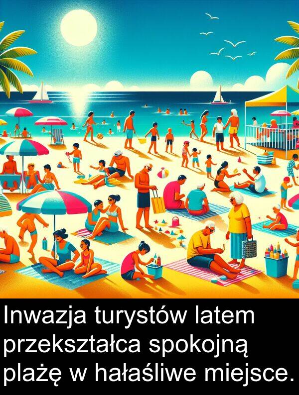 latem: Inwazja turystów latem przekształca spokojną plażę w hałaśliwe miejsce.