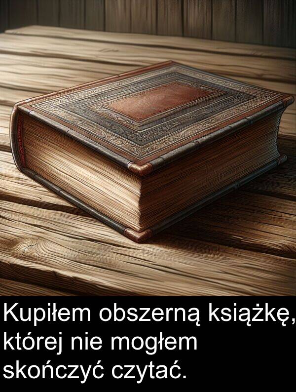 czytać: Kupiłem obszerną książkę, której nie mogłem skończyć czytać.
