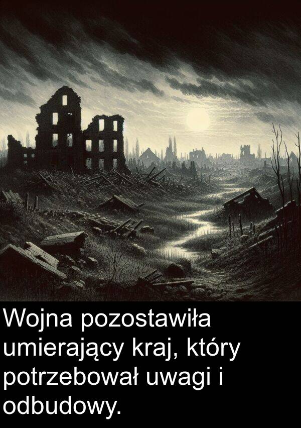 umierający: Wojna pozostawiła umierający kraj, który potrzebował uwagi i odbudowy.