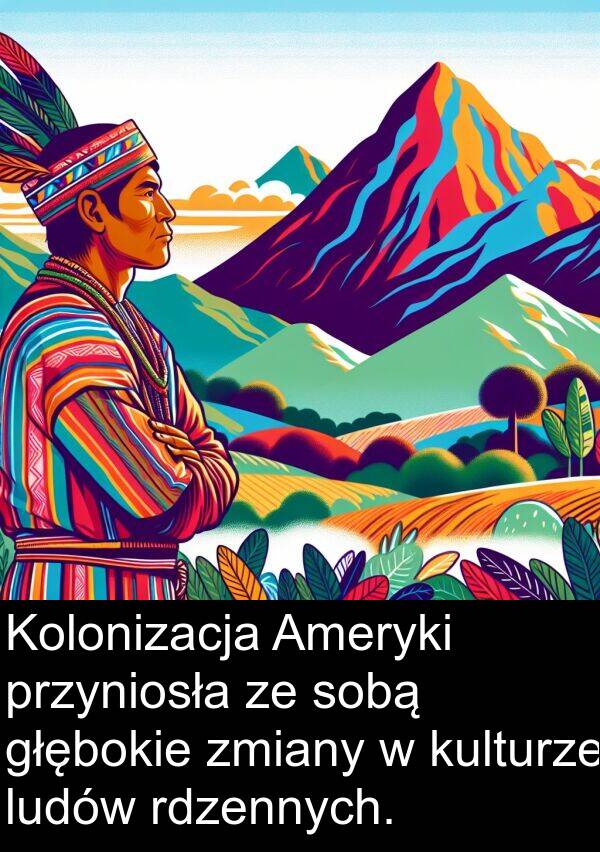 głębokie: Kolonizacja Ameryki przyniosła ze sobą głębokie zmiany w kulturze ludów rdzennych.