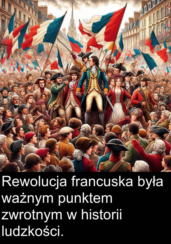 francuska: Rewolucja francuska była ważnym punktem zwrotnym w historii ludzkości.