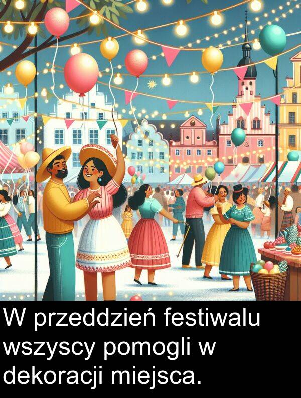 festiwalu: W przeddzień festiwalu wszyscy pomogli w dekoracji miejsca.