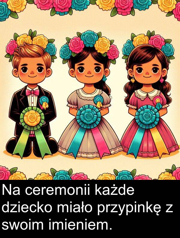 ceremonii: Na ceremonii każde dziecko miało przypinkę z swoim imieniem.