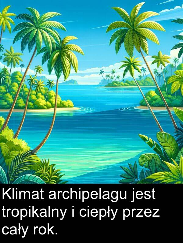 cały: Klimat archipelagu jest tropikalny i ciepły przez cały rok.