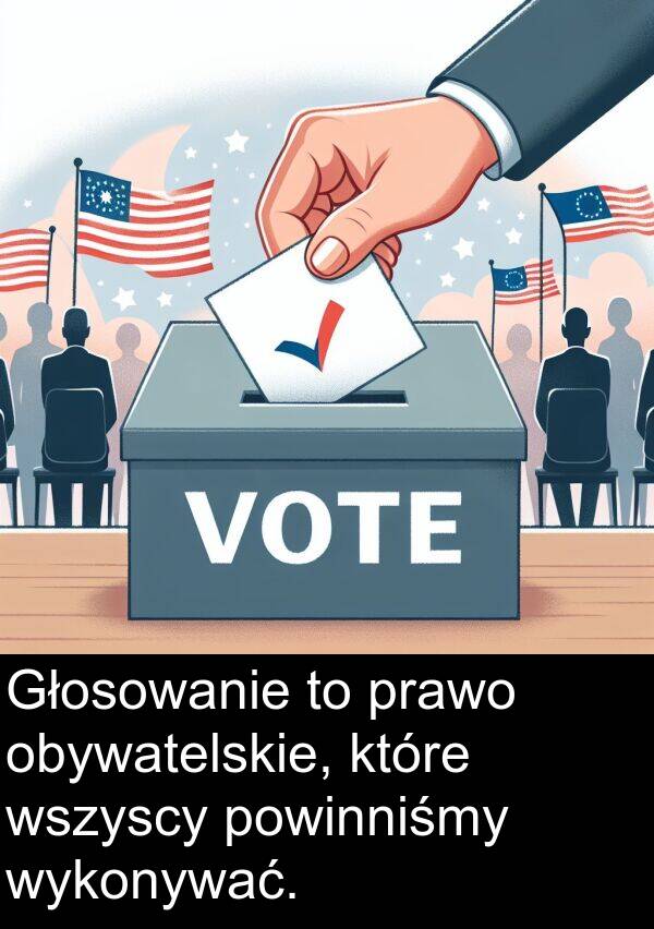 prawo: Głosowanie to prawo obywatelskie, które wszyscy powinniśmy wykonywać.