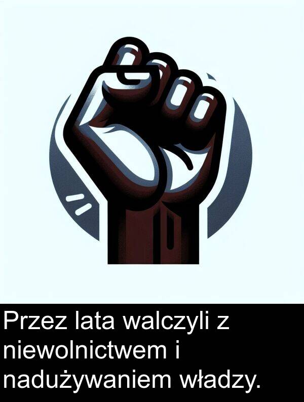 lata: Przez lata walczyli z niewolnictwem i nadużywaniem władzy.