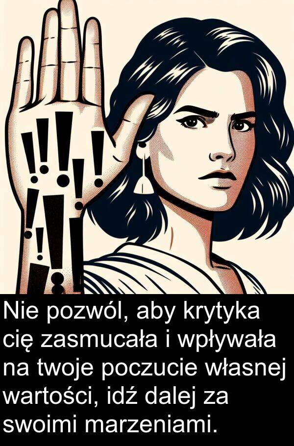 dalej: Nie pozwól, aby krytyka cię zasmucała i wpływała na twoje poczucie własnej wartości, idź dalej za swoimi marzeniami.