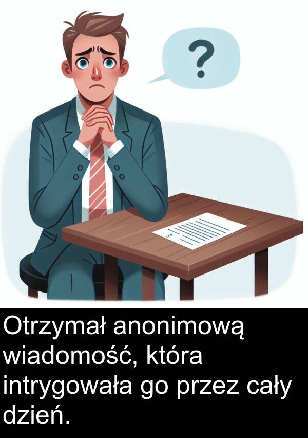 cały: Otrzymał anonimową wiadomość, która intrygowała go przez cały dzień.